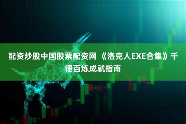 配资炒股中国股票配资网 《洛克人EXE合集》千锤百炼成就指南